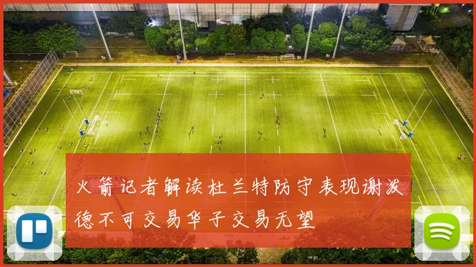 火箭记者解读杜兰特防守表现谢泼德不可交易华子交易无望