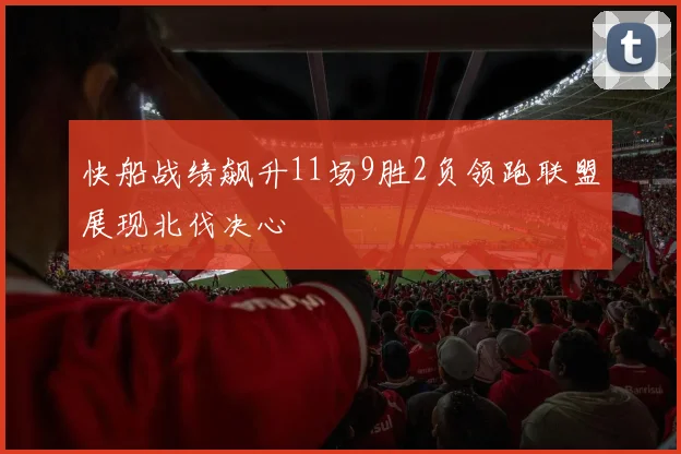 快船战绩飙升11场9胜2负领跑联盟展现北伐决心