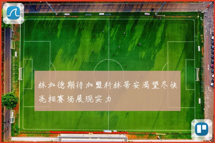 林加德期待加盟科林蒂安渴望尽快亮相赛场展现实力